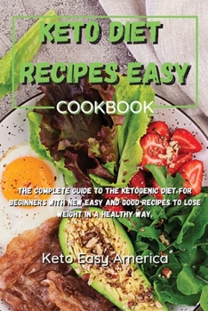 Keto Diet Recipes Easy Cookbook: The complete guide to the ketogenic diet for beginners with new easy and good recipes to lose weight in a healthy way.