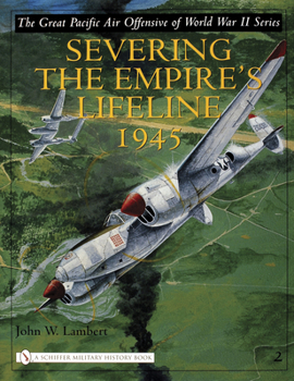 Hardcover The Great Pacific Air Offensive of World War II: Volume Two: Severing the Empire's Lifeline 1945 Book