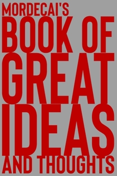 Mordecai's Book of Great Ideas and Thoughts: 150 Page Dotted Grid and individually numbered page Notebook with Colour Softcover design. Book format:  6 x 9 in