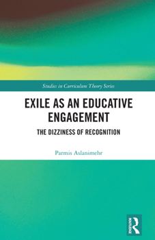 Exile as an Educative Engagement: The Dizziness of Recognition (Studies in Curriculum Theory Series)