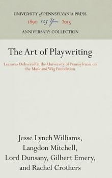 Hardcover The Art of Playwriting: Lectures Delivered at the University of Pennsylvania on the Mask and Wig Foundation Book