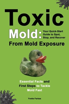 Paperback Toxic Mold: Essential Health Solutions, Home Safety Tips & Practical Recovery Tools for Families (Ages 18+) Book