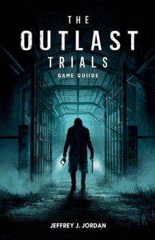 Paperback The Outlast Trials Game Guide: Mastering Stealth, Survival Navigating Psychological Horrors Book