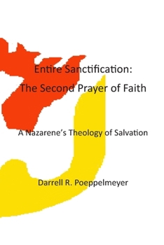 Entire Sanctification: The Second Prayer of Faith: A Nazarene's Theology of Christian Salvation