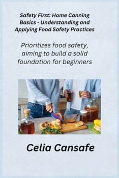 Paperback Safety First: Home Canning Basics - Understanding and Applying Food Safety Practices Book