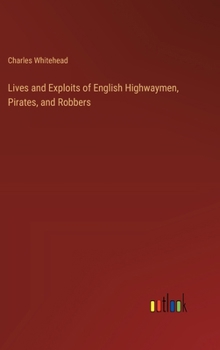 Hardcover Lives and Exploits of English Highwaymen, Pirates, and Robbers Book