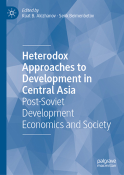 Hardcover Heterodox Approaches to Development in Central Asia: Post-Soviet Development Economics and Society Book