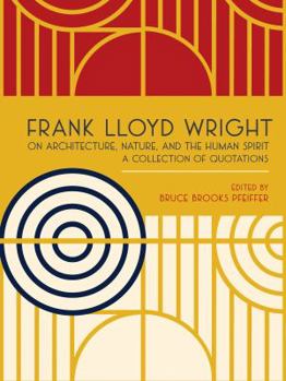 Hardcover Frank Lloyd Wright on Architecture, Nature, and the Human Spirit: A Collection of Quotations Book