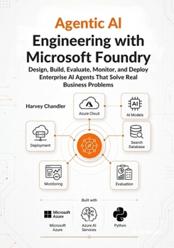 Paperback Agentic AI Engineering with Microsoft Foundry: Design, Build, Evaluate, Monitor, and Deploy Enterprise AI Agents That Solve Real Business Problems Book