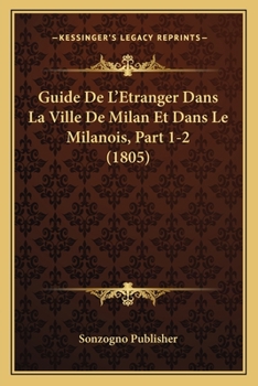 Guide De L'Etranger Dans La Ville De Milan Et Dans Le Milanois, Part 1-2 (1805)