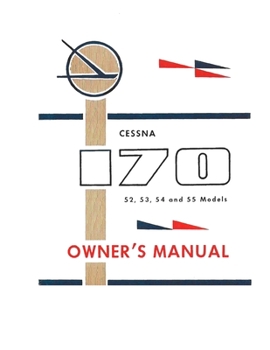 Cessna 170 (52, 53, 54 and 55 Models) Owner's Manual: Pilot Operating Handbook (POH) / Aircraft Flight Manual (AFM)