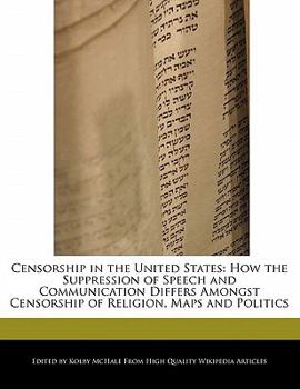Censorship in the United States : How the Suppression of Speech and Communication Differs Amongst Censorship of Religion, Maps and Politics