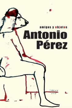 Paperback Antonio Pérez: amigos y objetos: Libro biográfico sobre la vida del editor, coleccionista y artista nacido en Sigüenza [Spanish] Book