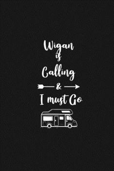 Wigan is Calling and I Must Go: 6''x9'' Lined Writing Notebook Journal, 120 Pages, Best Novelty Birthday Santa Christmas Gift For Friends, Fathers, ... Cover With White Quote and White Trip Van.