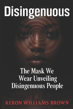 Disingenuous: The Mask We Wear Unveiling Disingenuous People