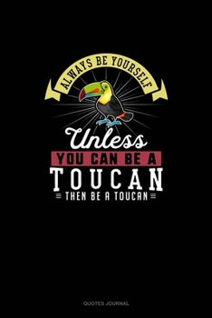 Paperback Always Be Yourself Unless You Can Be A Toucan Then Be A Toucan: Quotes Journal Book