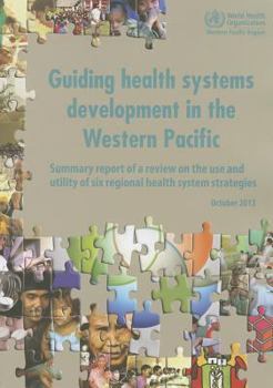 Paperback Guiding Health Systems Development in the Western Pacific: Summary Report of a Review on the Use and Utility of Six Regional Health System Strategies Book