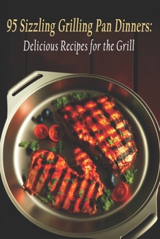 Paperback 95 Sizzling Grilling Pan Dinners: Delicious Recipes for the Grill Book