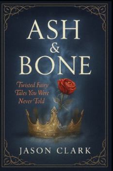 Paperback Ash & Bone: Twisted Fairy Tales You Were Never Told Book