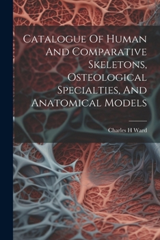 Paperback Catalogue Of Human And Comparative Skeletons, Osteological Specialties, And Anatomical Models Book
