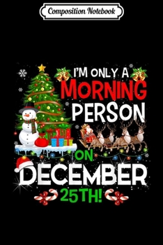 Paperback Composition Notebook: Mery Christmas I'm Only A Morning Person On December 25TH Journal/Notebook Blank Lined Ruled 6x9 100 Pages Book