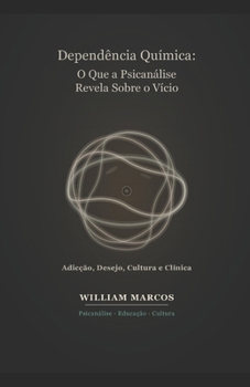 Dependência Química: O Que a Psicanálise Revela Sobre o Vício: Adicção, Desejo, Cultura e Clínica — Uma Abordagem Psicanalítica da Dependência ... HISTÓRIA DA PSICANÁLISE) (Portuguese Edition)