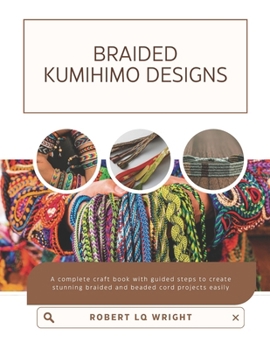 Paperback Braided Kumihimo Designs: A complete craft book with guided steps to create stunning braided and beaded cord projects easily Book