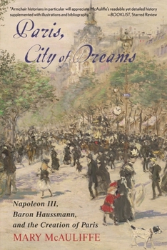 Paperback Paris, City of Dreams: Napoleon III, Baron Haussmann, and the Creation of Paris Book
