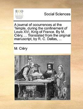 Paperback A Journal of Occurrences at the Temple, During the Confinement of Louis XVI, King of France. by M. Clery, ... Translated from the Original Manuscript, Book