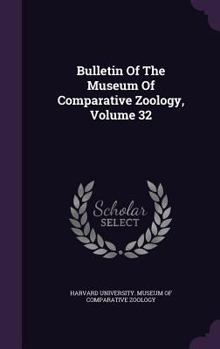Hardcover Bulletin of the Museum of Comparative Zoology, Volume 32 Book