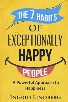 Paperback The 7 Habits of Exceptionally Happy People: A Powerful Approach to Happiness Book