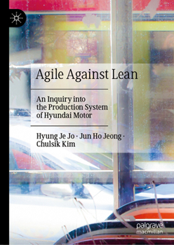 Hardcover Agile Against Lean: An Inquiry Into the Production System of Hyundai Motor Book