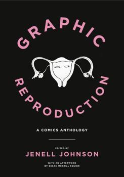 Graphic Reproduction: A Comics Anthology - Book  of the Graphic Medicine