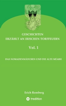 Das Nomadenmädchen Und Die Alte Méabh: Geschichten, die den 90er Jahren des ausklingenden Jahrtausends angesiedelt und erzählt wurden. Teilweise gehen ... irische Vergangenheit (German Edition)