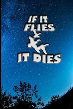 Paperback If It Flies, It Dies: Great for Hunters Notebook Book