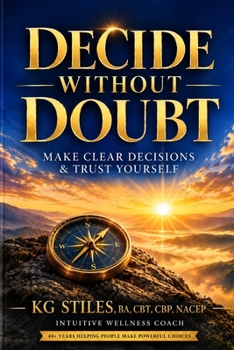 Decide Without Doubt: A Simple Method for Clear Decisions & Self Trust (How to Be Happy & Successful)
