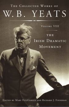 The Collected Works of W.B. Yeats Volume VIII: The Irish Dramatic Movement: 8 - Book #8 of the Collected Works of W.B. Yeats
