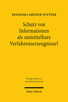 Paperback Schutz Von Informationen ALS Unmittelbare Verfahrenserzeugnisse?: Eine Rechtsvergleichende Untersuchung [German] Book