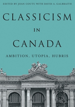Hardcover Classicism in Canada: Ambition, Utopia, Hubris Book