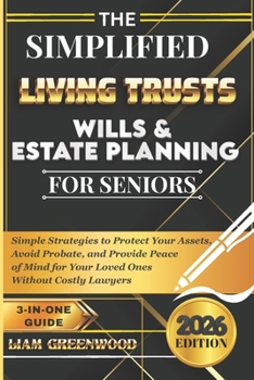The Simplified Living Trusts, Wills, & Estate Planning for Seniors: Simple Strategies to Protect Your Assets, Avoid Probate, and Provide Peace of Mind ... Without Costly Lawyers (Wealth Preservation)