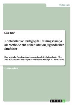 Paperback Konfrontative Pädagogik. Trainingscamps als Methode zur Rehabilitation jugendlicher Straftäter: Eine kritische Auseinandersetzung anhand des Beispiels [German] Book