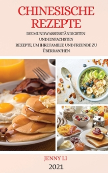 Hardcover Chinesische Rezepte 2021 (Chinese Recipes 2021 German Edition): Die Mundwasserst?ndigsten Und Einfachsten Rezepte, Um Ihre Familie Und Freunde Zu ?ber [German] Book