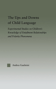 The Ups and Downs of Child Language: Experimental Studies on Children's Knowledge of Entailment Relationships and Polarity Phenomena - Book  of the Outstanding Dissertations in Linguistics