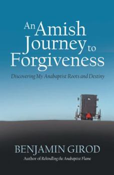 Paperback An Amish Journey to Forgiveness: Discovering My Anabaptist Roots and Destiny Book