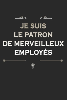 Paperback Je Suis Le Patron De Merveilleux Employ?s: Carnet De Notes avec 120 Pages blanches lign?es. Format 15.24 cm x 22.86 cm et une couverture Souple [French] Book
