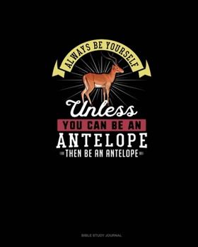 Paperback Always Be Yourself Unless You Can Be An Antelope Then Be An Antelope: Bible Study Journal Book