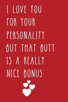 I Love You For Your Personality But That Butt Is A Really Nice Bonus: Funny Gift for Her, Women, Wife, Fiancé Girlfriend from Boyfriend Husband Birthday Christmas Anniversary
