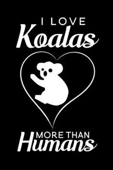 I love Koalas more than humans: Blank Lined Journal Notebook, 6" x 9", Koala journal, Koala notebook, Ruled, Writing Book, Notebook for Koala lovers, Koala Gifts