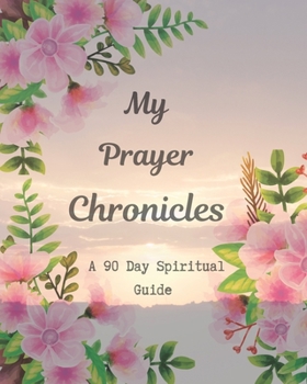 Paperback My Prayer Chronicles A 90 Day Spiritual Guide: A Journal of Grace, Prayer and Devotion Book