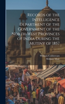Hardcover Records of the Intelligence Department of the Government of the North-West Provinces of India During the Mutiny of 1857 Book